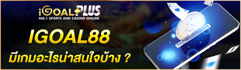 IGOAL88 มีเกมอะไรน่าสนใจบ้าง ?